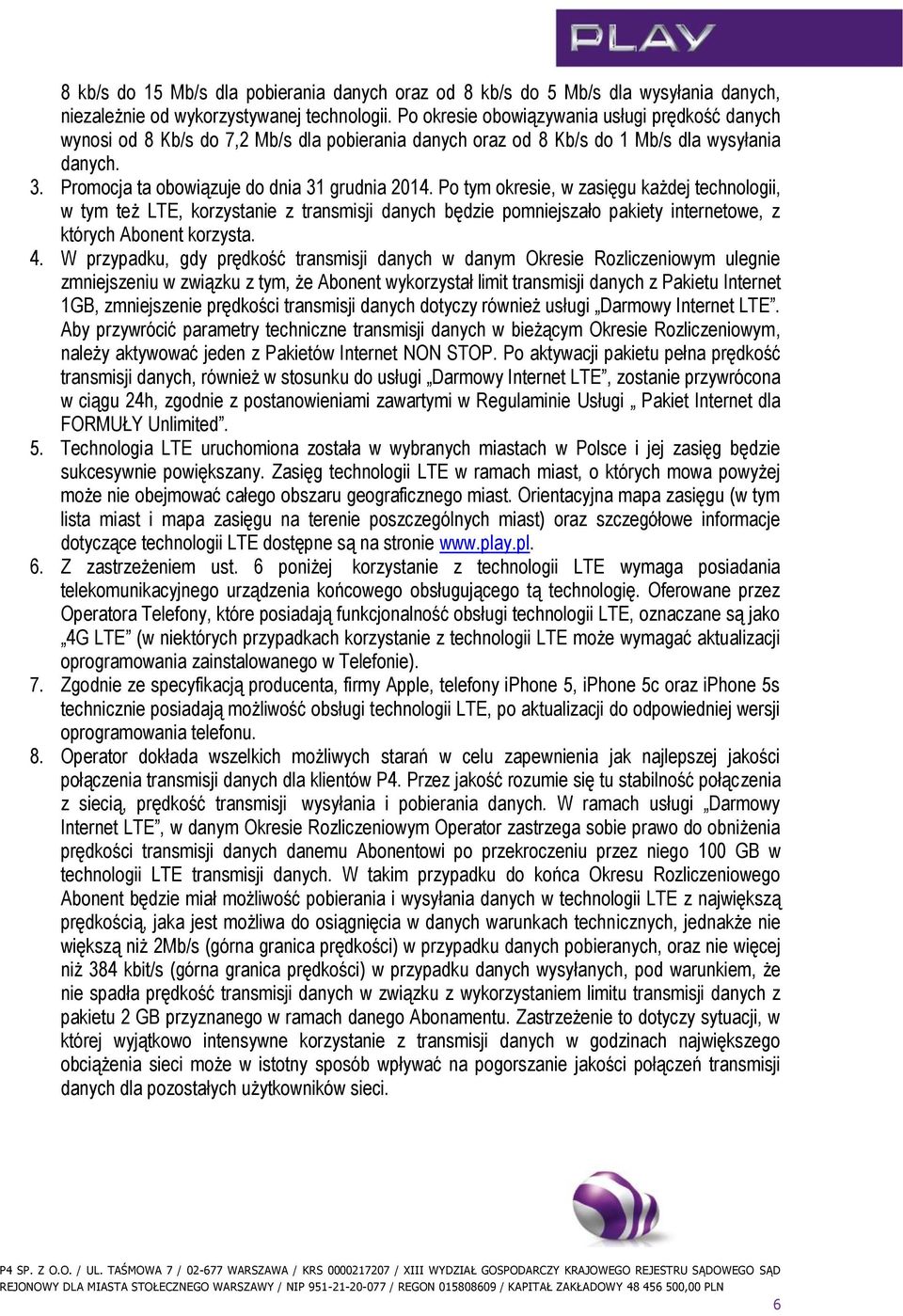 Po tym okresie, w zasięgu każdej technologii, w tym też LTE, korzystanie z transmisji danych będzie pomniejszało pakiety internetowe, z których Abonent korzysta. 4.