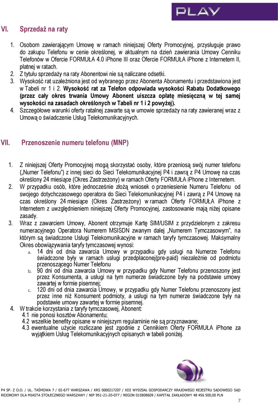 0 iphone III oraz Ofercie FORMUŁA iphone z Internetem II, płatnej w ratach. 2. Z tytułu sprzedaży na raty Abonentowi nie są naliczane odsetki. 3.