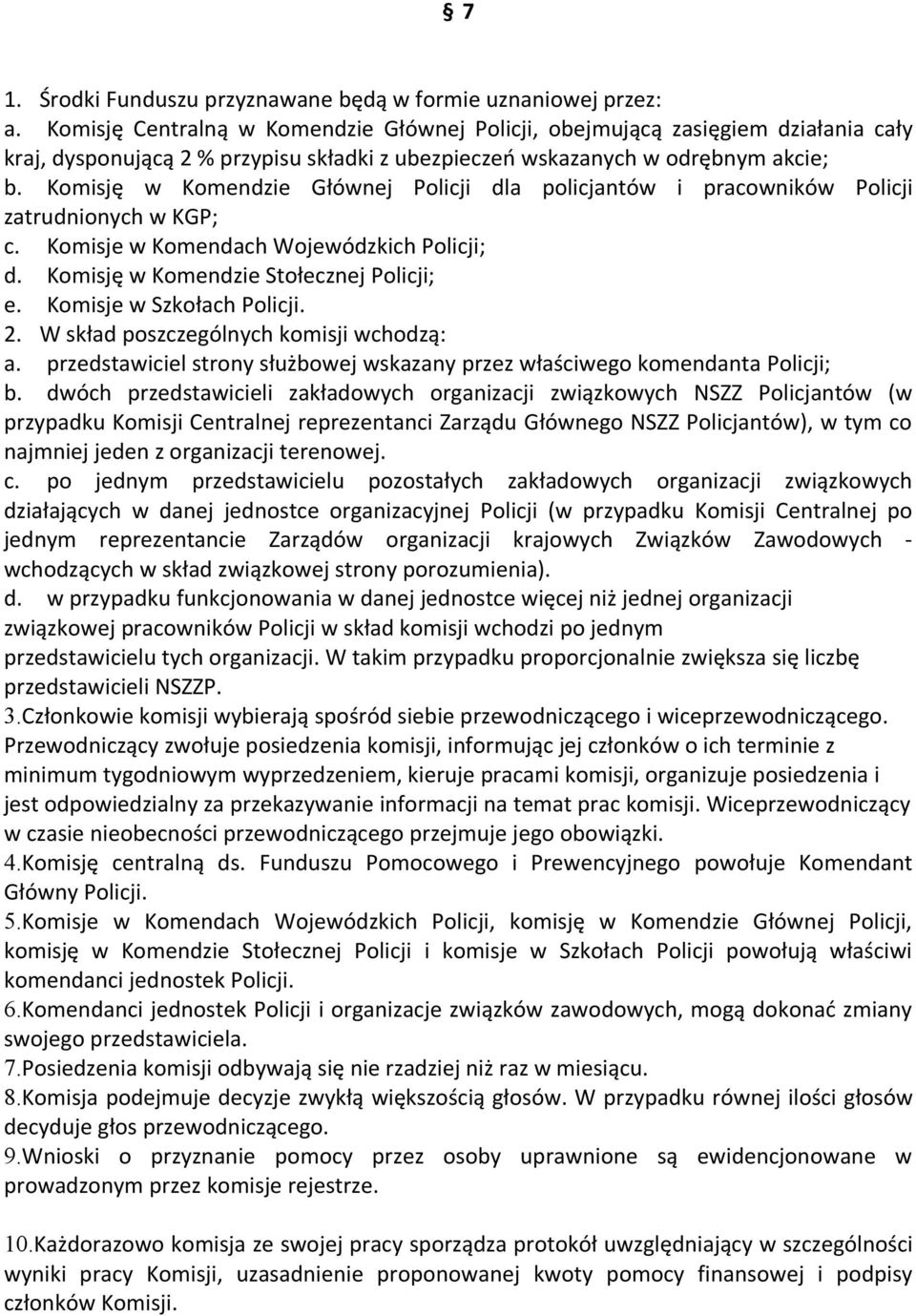 Komisję w Komendzie Głównej Policji dla policjantów i pracowników Policji zatrudnionych w KGP; c. Komisje w Komendach Wojewódzkich Policji; d. Komisję w Komendzie Stołecznej Policji; e.