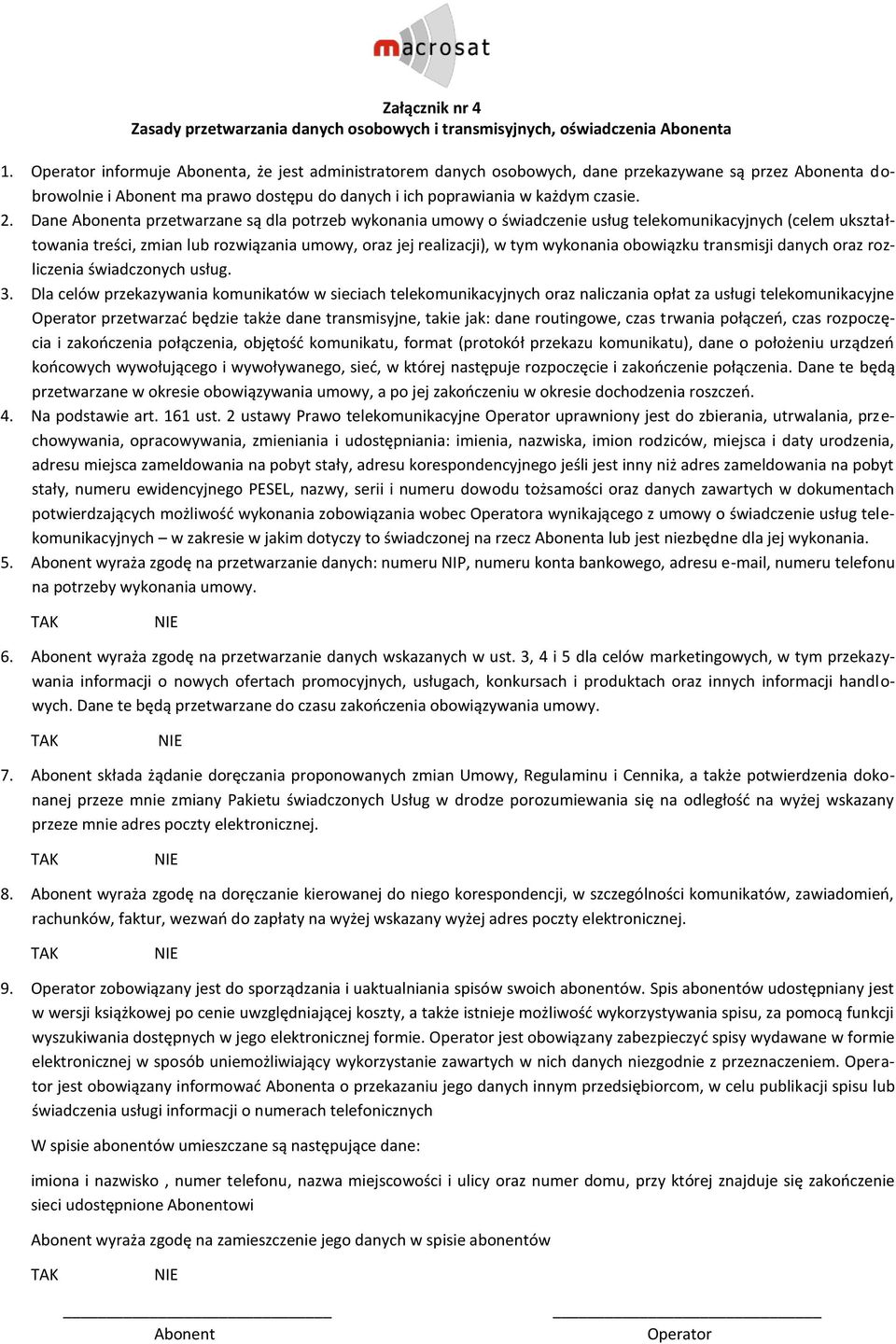 Dane Abonenta przetwarzane są dla potrzeb wykonania umowy o świadczenie usług telekomunikacyjnych (celem ukształtowania treści, zmian lub rozwiązania umowy, oraz jej realizacji), w tym wykonania