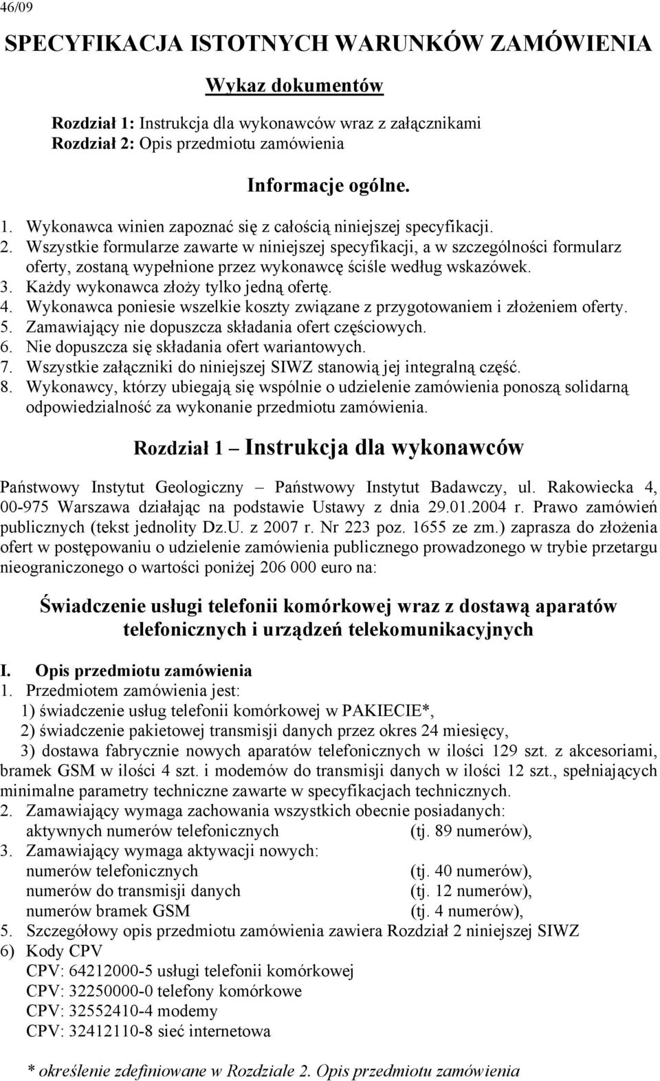 4. Wykonawca poniesie wszelkie koszty związane z przygotowaniem i złożeniem oferty. 5. Zamawiający nie dopuszcza składania ofert częściowych. 6. Nie dopuszcza się składania ofert wariantowych. 7.