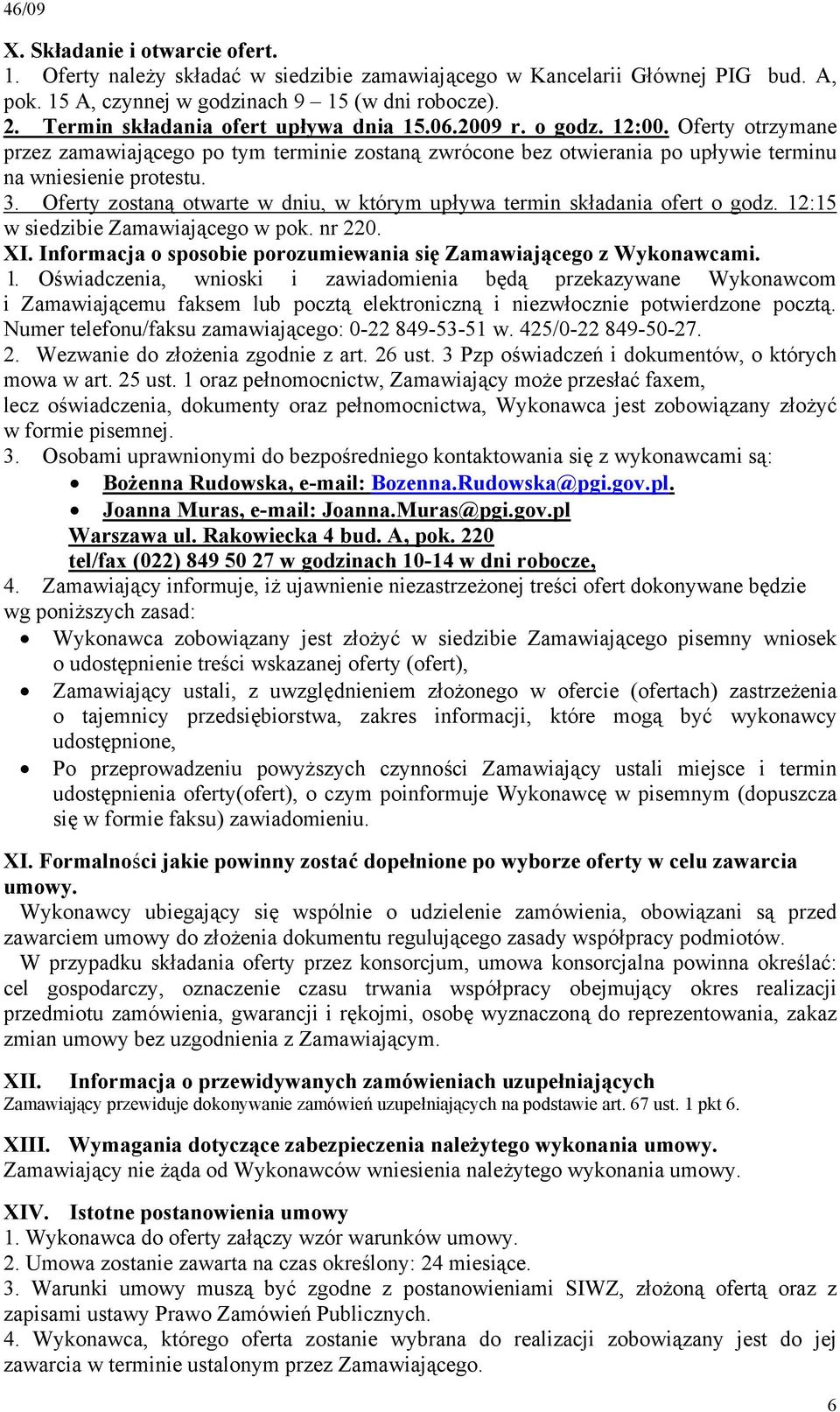 Oferty zostaną otwarte w dniu, w którym upływa termin składania ofert o godz. 12:15 w siedzibie Zamawiającego w pok. nr 220. XI. Informacja o sposobie porozumiewania się Zamawiającego z Wykonawcami.