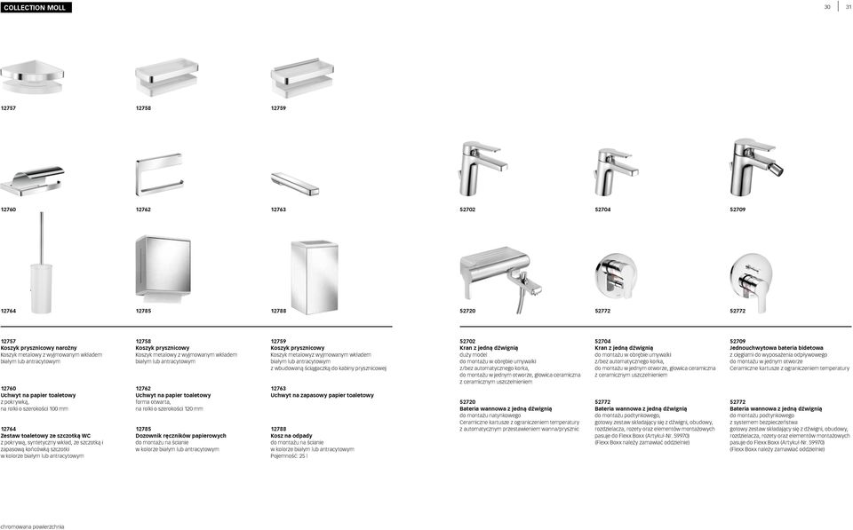 kolorze białym lub antracytowym 12758 Koszyk prysznicowy Koszyk metalowy z wyjmowanym wkładem białym lub antracytowym 12762 Uchwyt na papier toaletowy forma otwarta, na rolki o szerokości 120 mm
