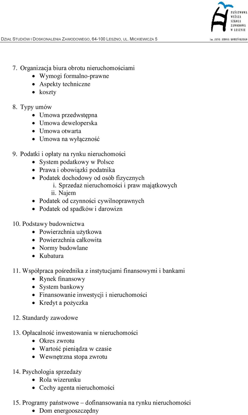 Najem Podatek od czynności cywilnoprawnych Podatek od spadków i darowizn 10. Podstawy budownictwa Powierzchnia użytkowa Powierzchnia całkowita Normy budowlane Kubatura 11.