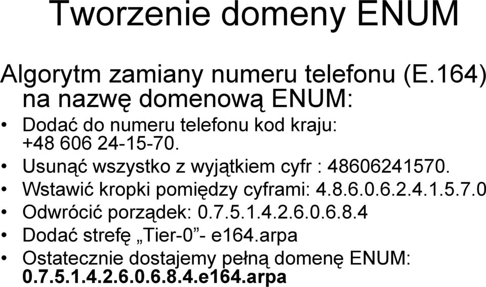 Usunąć wszystko z wyjątkiem cyfr : 48606241570. Wstawić kropki pomiędzy cyframi: 4.8.6.0.6.2.4.1.5.7.0 Odwrócić porządek: 0.