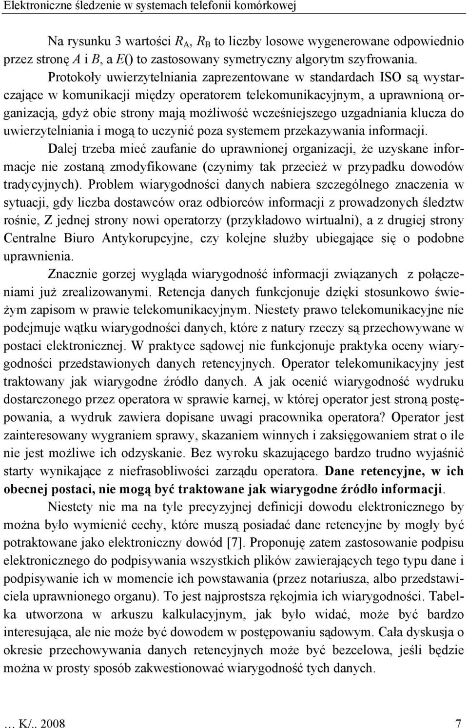 Protokoły uwierzytelniania zaprezentowane w standardach ISO są wystarczające w komunikacji między operatorem telekomunikacyjnym, a uprawnioną organizacją, gdyż obie strony mają możliwość