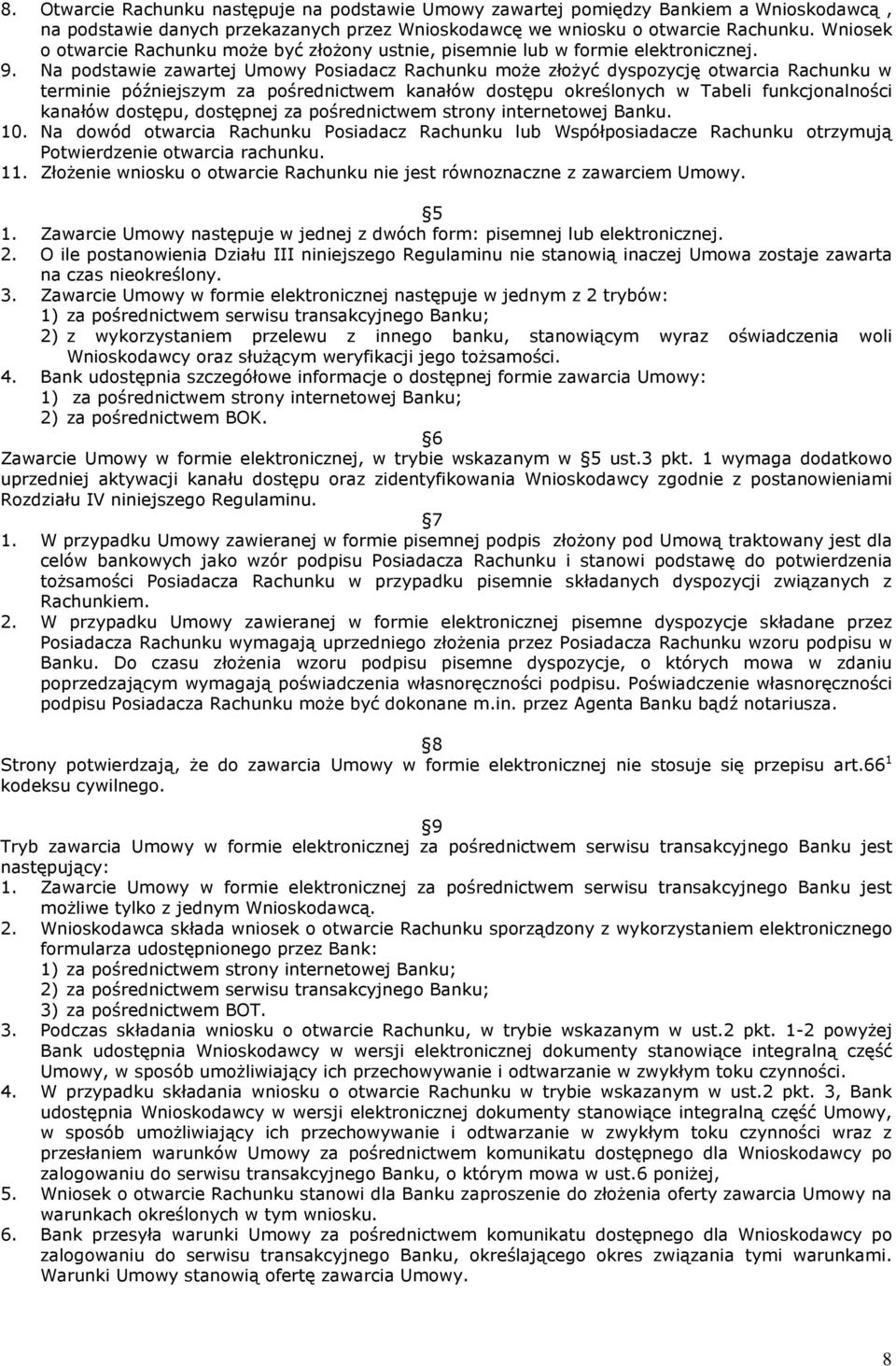 Na podstawie zawartej Umowy Posiadacz Rachunku może złożyć dyspozycję otwarcia Rachunku w terminie późniejszym za pośrednictwem kanałów dostępu określonych w Tabeli funkcjonalności kanałów dostępu,