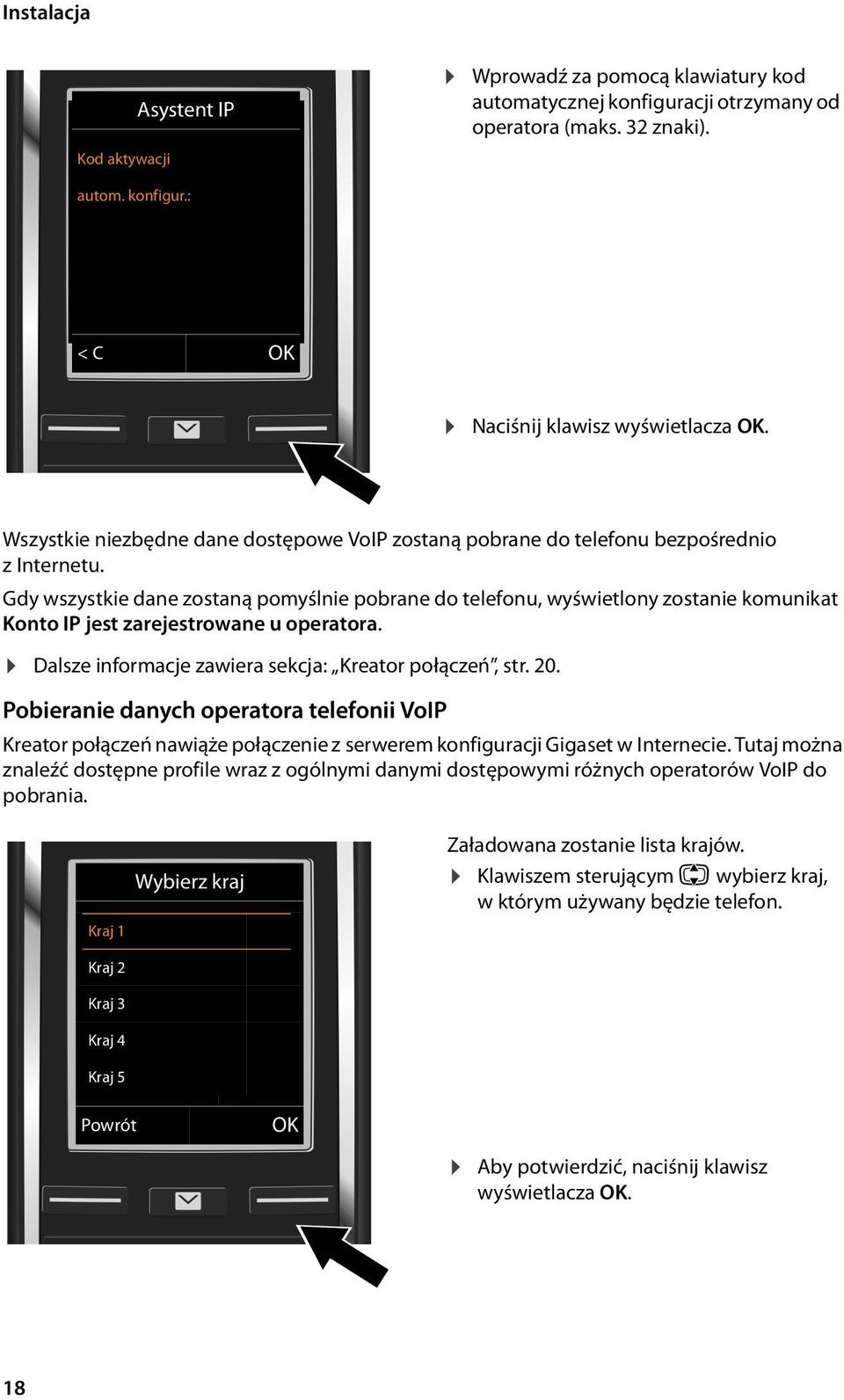 Gdy wszystkie dane zostaną pomyślnie pobrane do telefonu, wyświetlony zostanie komunikat Konto IP jest zarejestrowane u operatora. Dalsze informacje zawiera sekcja: Kreator połączeń, str. 20.