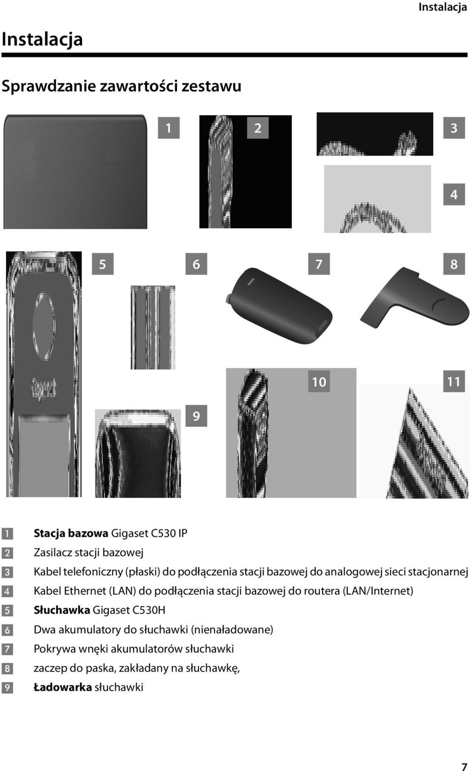 Ethernet (LAN) do podłączenia stacji bazowej do routera (LAN/Internet) 5 Słuchawka Gigaset C530H 6 Dwa akumulatory do