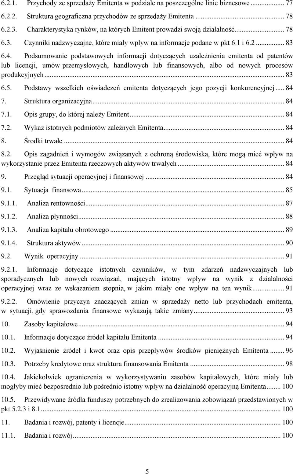 Podsumowanie podstawowych informacji dotyczących uzależnienia emitenta od patentów lub licencji, umów przemysłowych, handlowych lub finansowych, albo od nowych procesów produkcyjnych... 83 6.5.