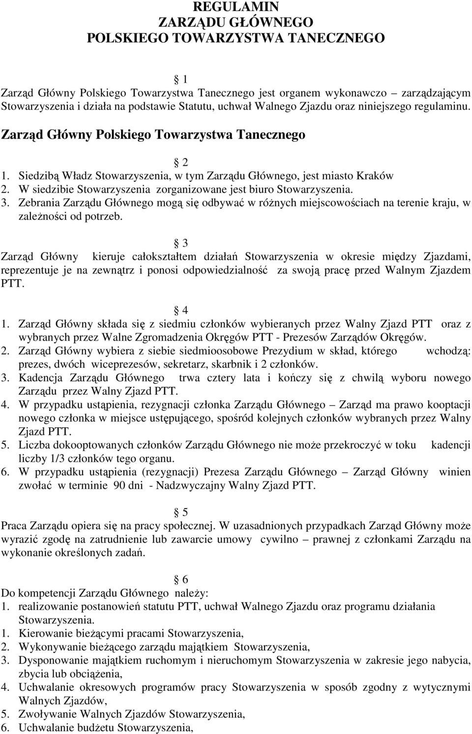 W siedzibie Stowarzyszenia zorganizowane jest biuro Stowarzyszenia. 3. Zebrania Zarządu Głównego mogą się odbywać w róŝnych miejscowościach na terenie kraju, w zaleŝności od potrzeb.