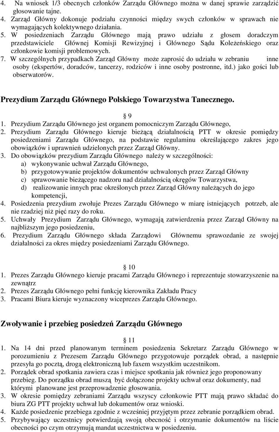 W posiedzeniach Zarządu Głównego mają prawo udziału z głosem doradczym przedstawiciele Głównej Komisji Rewizyjnej i Głównego Sądu KoleŜeńskiego oraz członkowie komisji problemowych. 7.