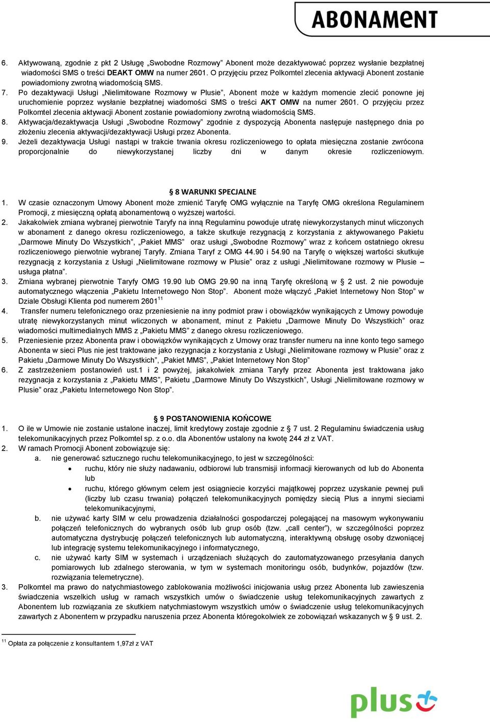 Po dezaktywacji Usługi Nielimitowane Rozmowy w Plusie, Abonent może w każdym momencie zlecić ponowne jej uruchomienie poprzez wysłanie bezpłatnej wiadomości SMS o treści AKT OMW na numer 2601.
