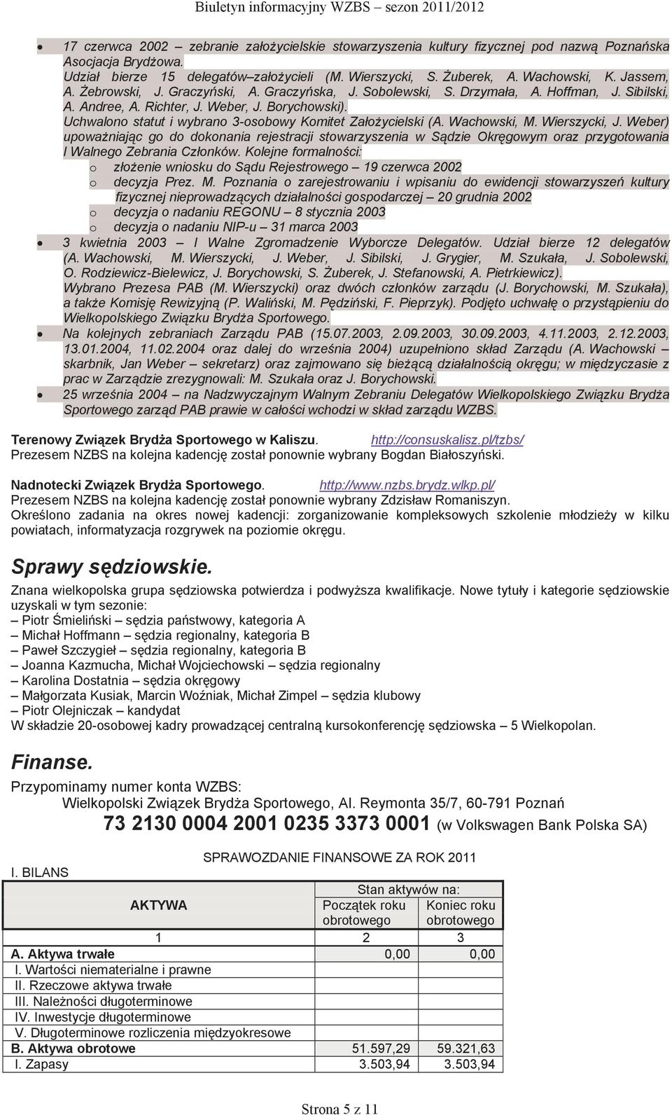 Uchwalono statut i wybrano 3-osobowy Komitet ZałoŜycielski (A. Wachowski, M. Wierszycki, J.