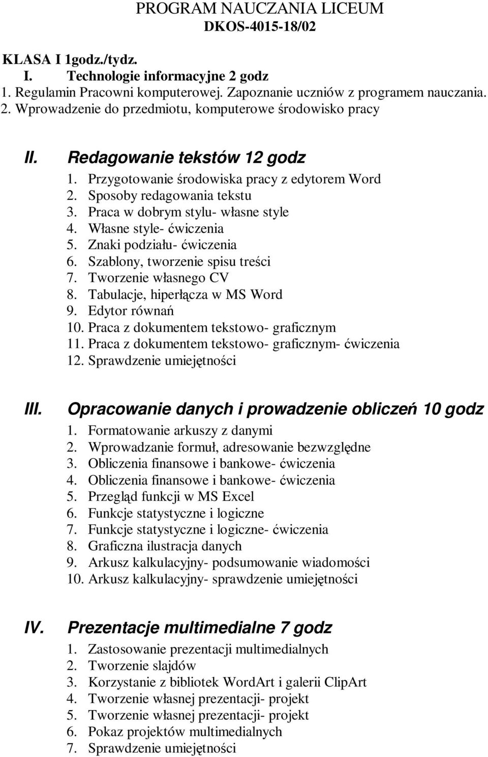 Znaki podziału- wiczenia 6. Szablony, tworzenie spisu treci 7. Tworzenie własnego CV 8. Tabulacje, hiperłcza w MS Word 9. Edytor równa 10. Praca z dokumentem tekstowo- graficznym 11.