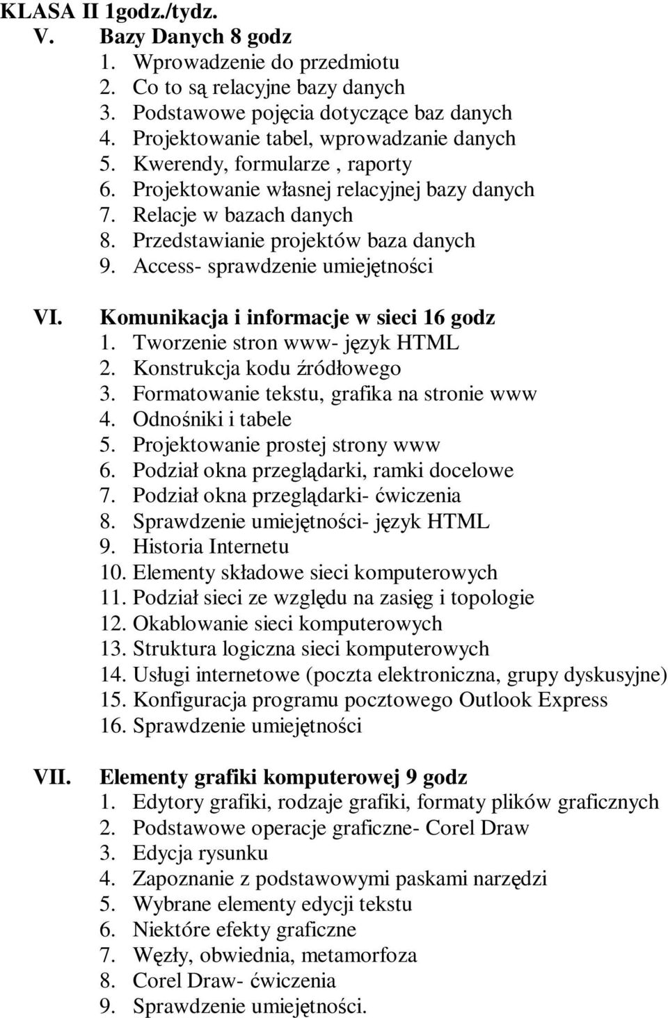 Komunikacja i informacje w sieci 16 godz 1. Tworzenie stron www- jzyk HTML 2. Konstrukcja kodu ródłowego 3. Formatowanie tekstu, grafika na stronie www 4. Odnoniki i tabele 5.