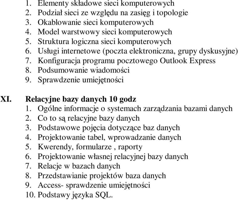 Sprawdzenie umiejtnoci XI. Relacyjne bazy danych 10 godz 1. Ogólne informacje o systemach zarzdzania bazami danych 2. Co to s relacyjne bazy danych 3. Podstawowe pojcia dotyczce baz danych 4.