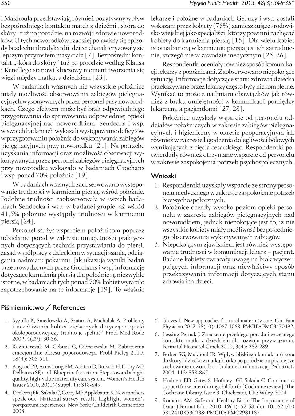 Bezpośredni kontakt skóra do skóry tuż po porodzie według Klausa i Kenellego stanowi kluczowy moment tworzenia się więzi między matką, a dzieckiem [23].