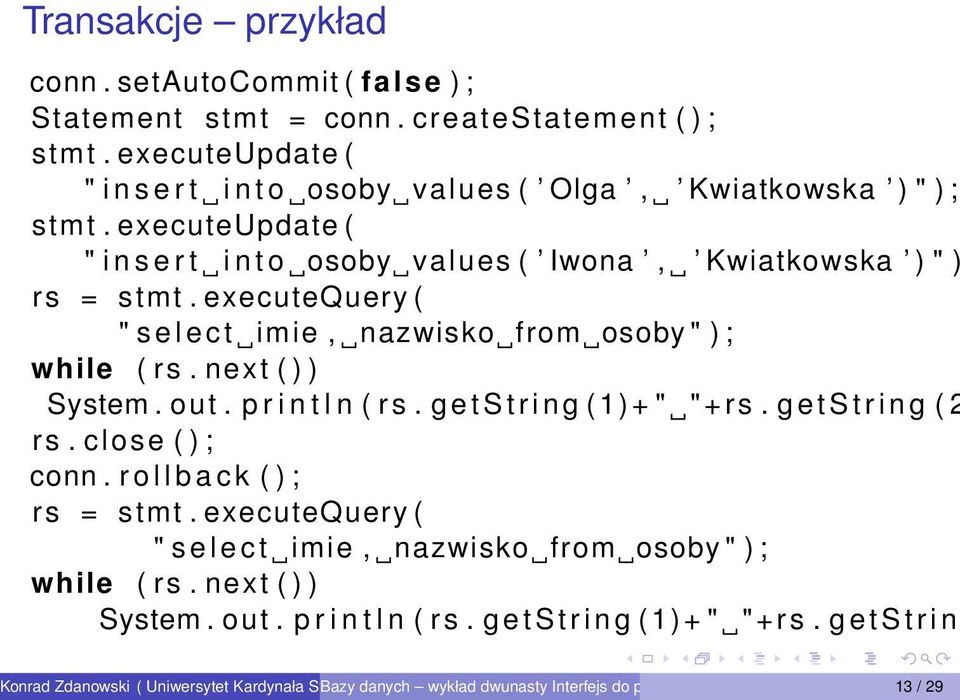 executeupdate ( " i n s e r t i n t o osoby values ( Iwona, Kwiatkowska ) " ) rs = stmt. executequery ( " s e l e c t imie, nazwisko from osoby " ) ; while ( rs.