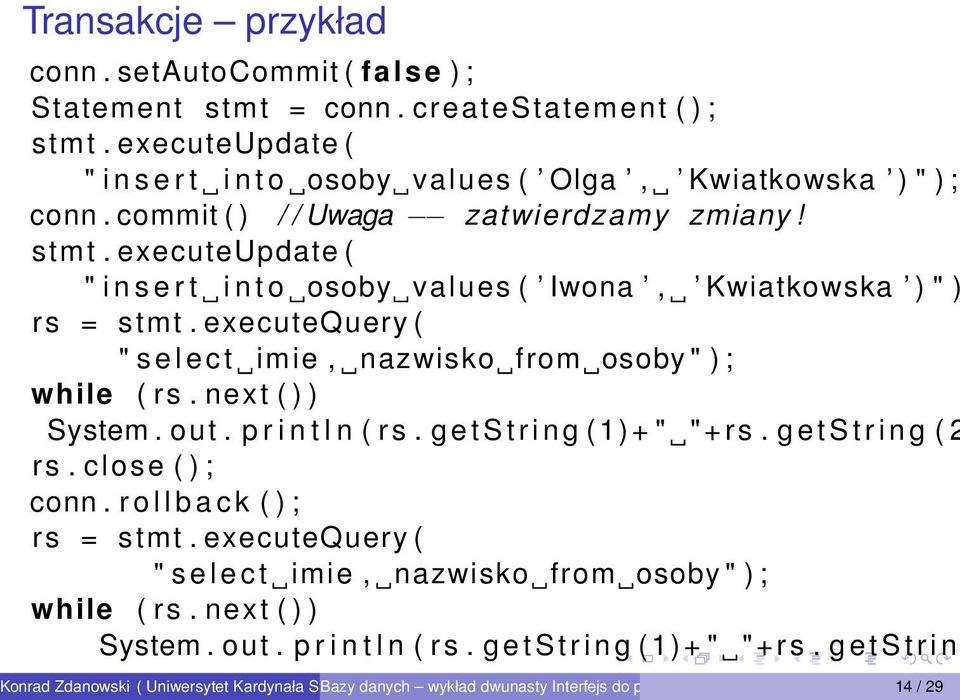 executeupdate ( " i n s e r t i n t o osoby values ( Iwona, Kwiatkowska ) " ) rs = stmt. executequery ( " s e l e c t imie, nazwisko from osoby " ) ; while ( rs. next ( ) ) System.