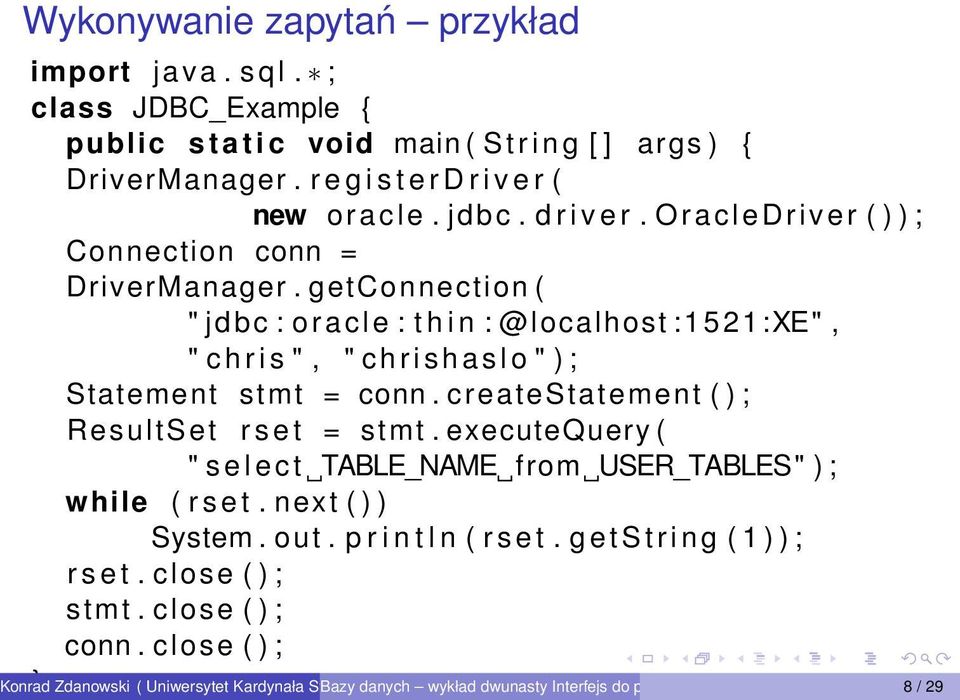 getconnection ( " jdbc : oracle : t h i n : @localhost :1521:XE", " c h r i s ", " c h r i s h a s l o " ) ; Statement stmt = conn. createstatement ( ) ; ResultSet r s e t = stmt.