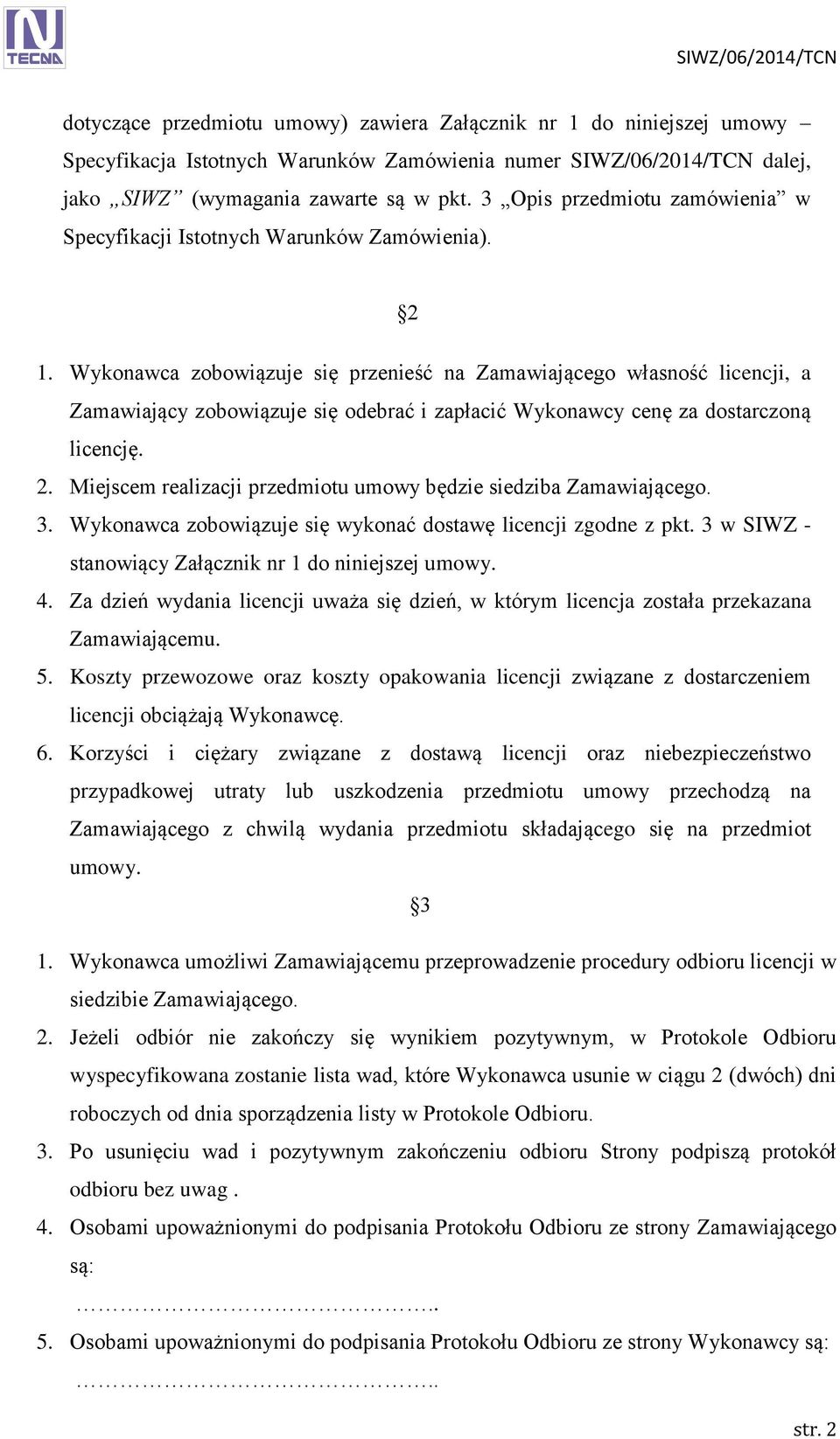 Wykonawca zobowiązuje się przenieść na Zamawiającego własność licencji, a Zamawiający zobowiązuje się odebrać i zapłacić Wykonawcy cenę za dostarczoną licencję. 2.