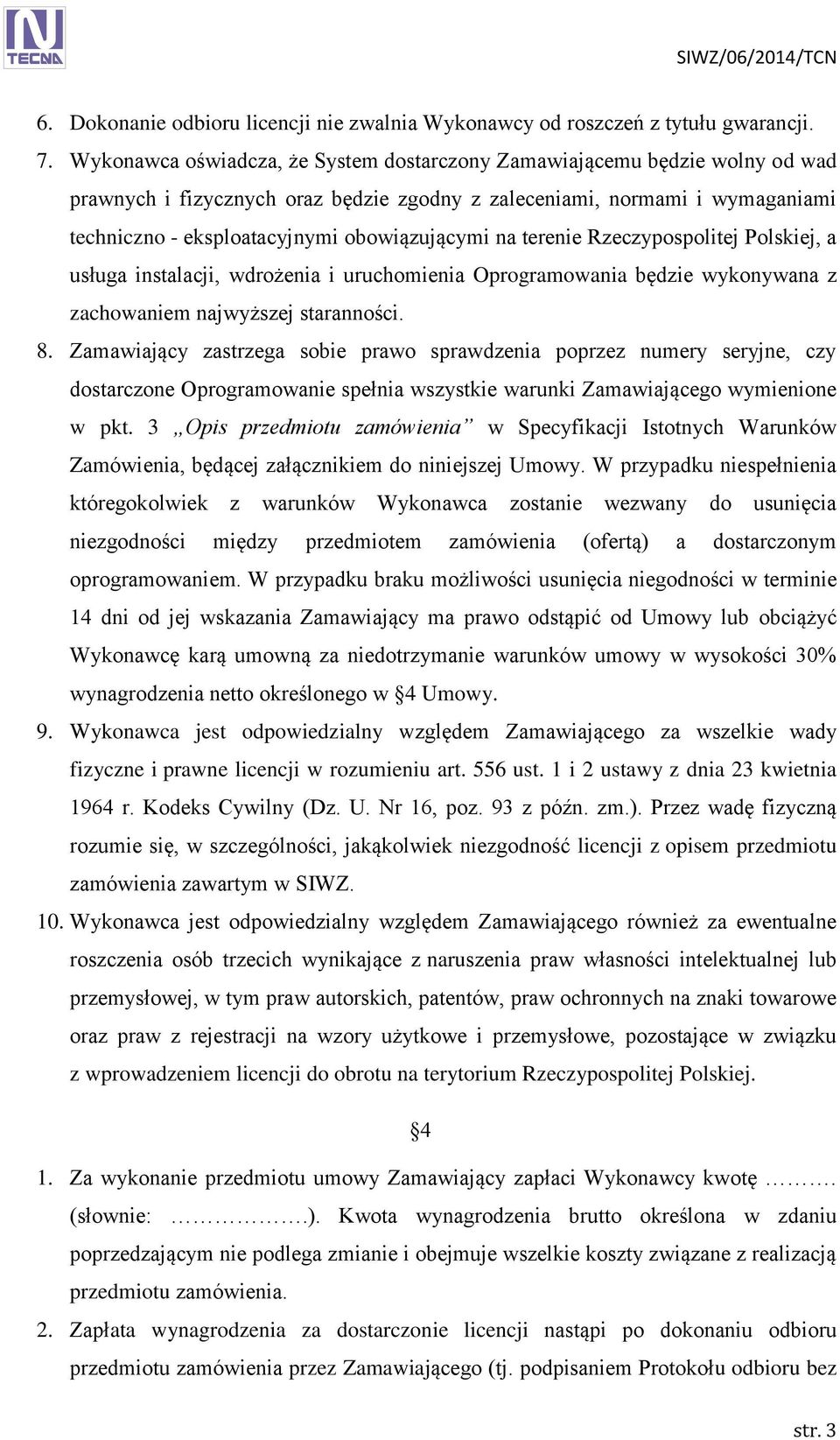 na terenie Rzeczypospolitej Polskiej, a usługa instalacji, wdrożenia i uruchomienia Oprogramowania będzie wykonywana z zachowaniem najwyższej staranności. 8.