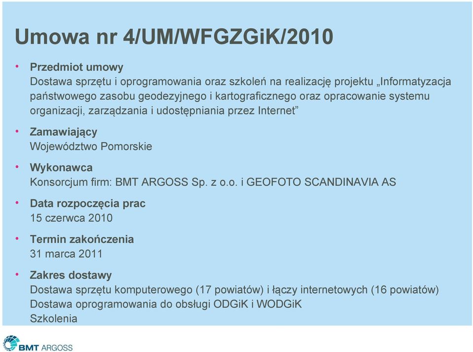 Wykonawca Konsorcjum firm: BMT ARGOSS Sp. z o.o. i GEOFOTO SCANDINAVIA AS Data rozpoczęcia prac 15 czerwca 2010 Termin zakończenia 31 marca 2011