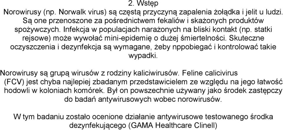 Skuteczne oczyszczenia i dezynfekcja są wymagane, żeby nppobiegać i kontrolować takie wypadki. Norowirusy są grupą wirusów z rodziny kaliciwirusów.