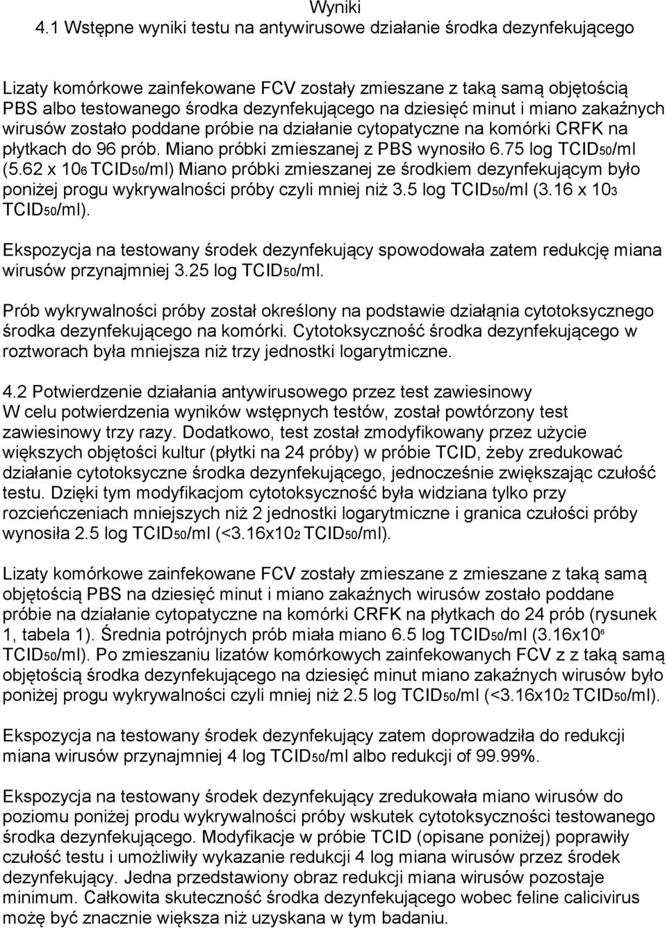 dziesięć minut i miano zakaźnych wirusów zostało poddane próbie na działanie cytopatyczne na komórki CRFK na płytkach do 96 prób. Miano próbki zmieszanej z PBS wynosiło 6.75 log TCID50/ml (5.