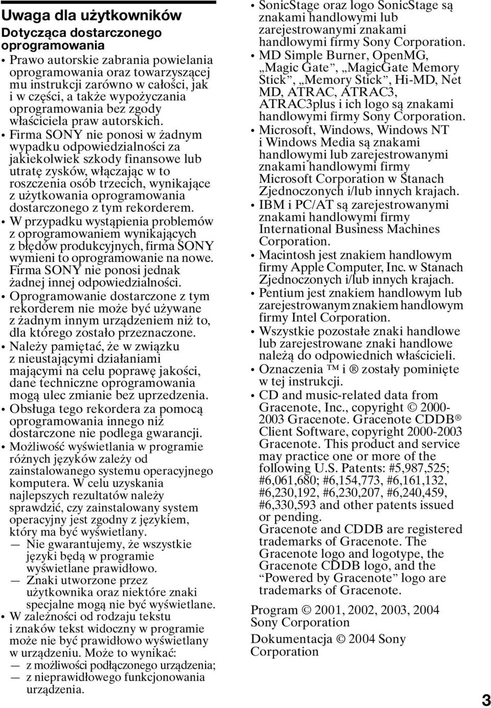 Firma SONY nie ponosi w żadnym wypadku odpowiedzialności za jakiekolwiek szkody finansowe lub utratę zysków, włączając w to roszczenia osób trzecich, wynikające z użytkowania oprogramowania