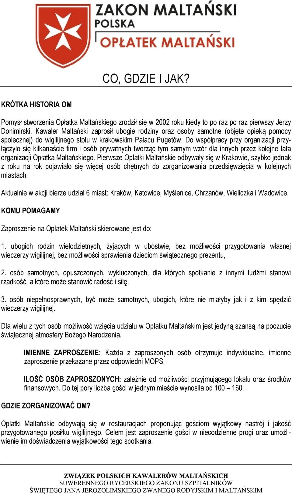 Do współpracy przy organizacji przyłączyło się kilkanaście firm i osób prywatnych tworząc tym samym wzór dla innych przez kolejne lata organizacji Opłatka Maltańskiego.