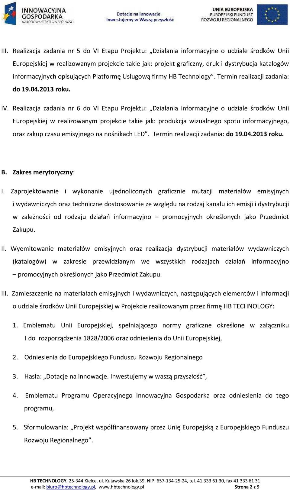 Realizacja zadania nr 6 do VI Etapu Projektu: Działania informacyjne o udziale środków Unii Europejskiej w realizowanym projekcie takie jak: produkcja wizualnego spotu informacyjnego, oraz zakup