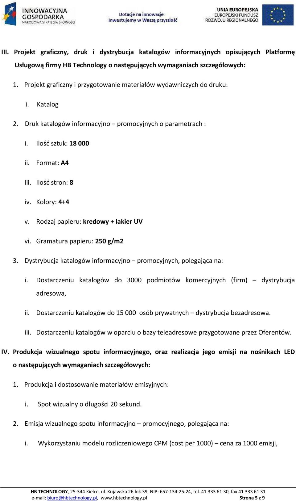 Kolory: 4+4 v. Rodzaj papieru: kredowy + lakier UV vi. Gramatura papieru: 250 g/m2 3. Dystrybucja katalogów informacyjno promocyjnych, polegająca na: i.