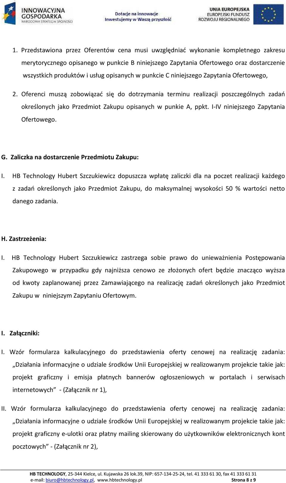 Oferenci muszą zobowiązać się do dotrzymania terminu realizacji poszczególnych zadań określonych jako Przedmiot Zakupu opisanych w punkie A, ppkt. I-IV niniejszego Zapytania Ofertowego. G.