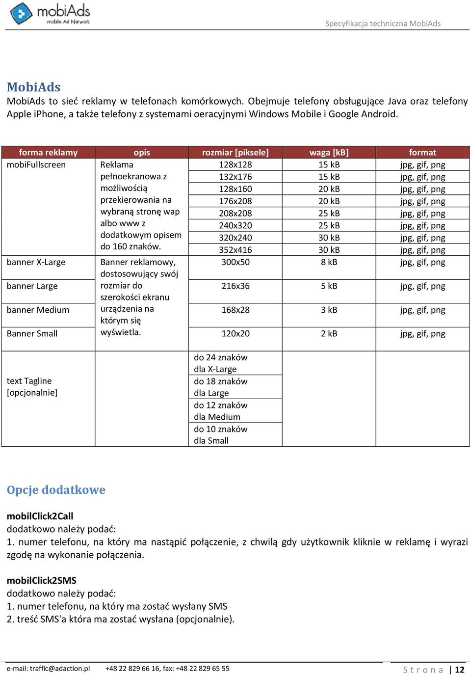 forma reklamy opis rozmiar [piksele] waga [kb] format mobifullscreen Reklama 128x128 15 kb jpg, gif, png pełnoekranowa z 132x176 15 kb jpg, gif, png możliwością 128x160 20 kb jpg, gif, png