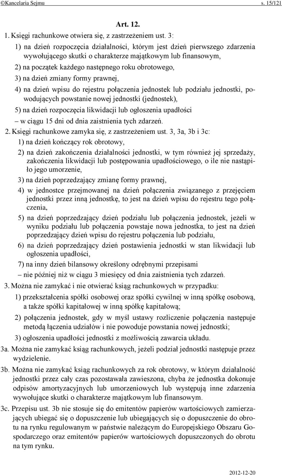 dzień zmiany formy prawnej, 4) na dzień wpisu do rejestru połączenia jednostek lub podziału jednostki, powodujących powstanie nowej jednostki (jednostek), 5) na dzień rozpoczęcia likwidacji lub
