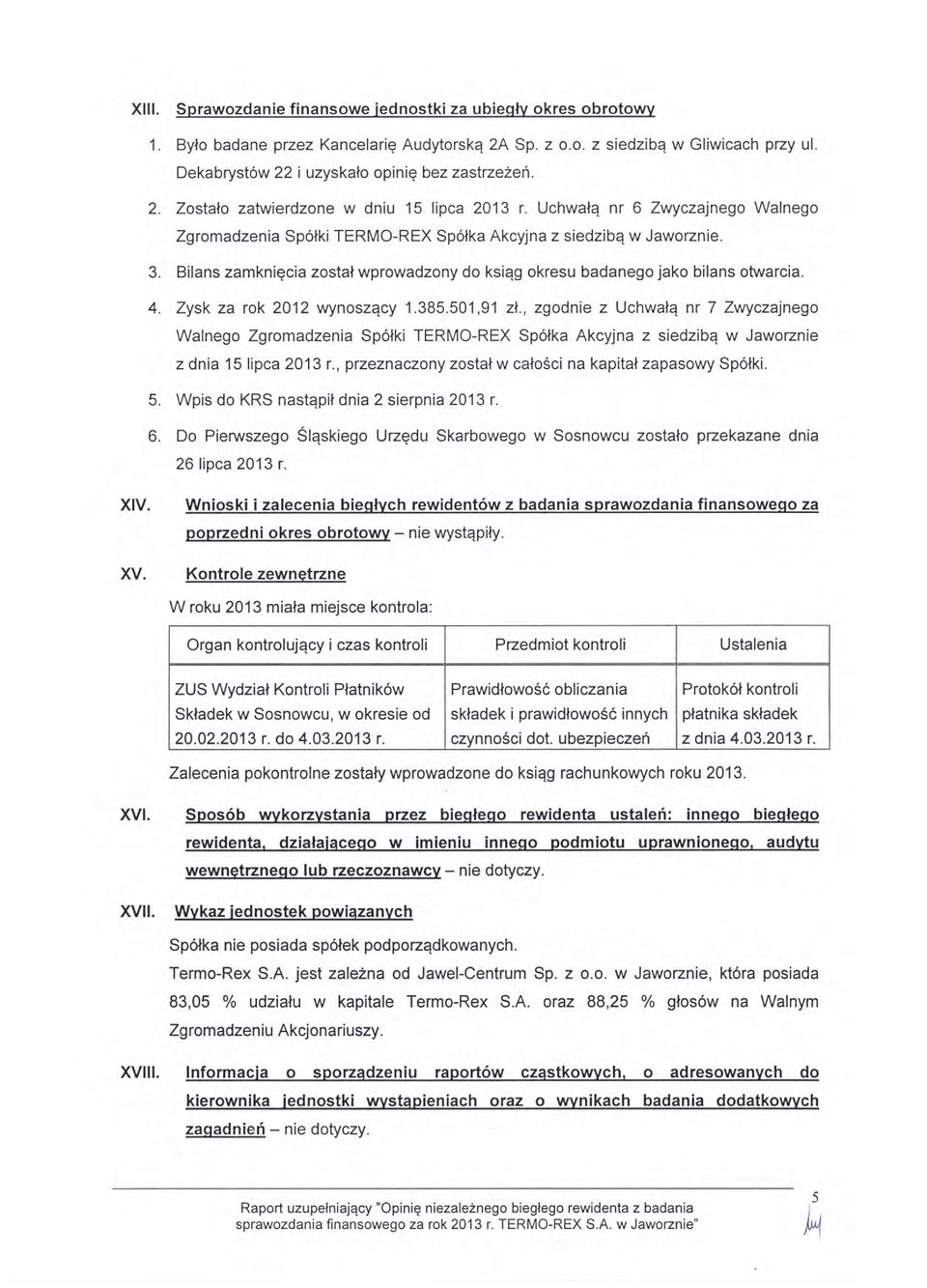 Zysk za rk 2012 wynszecy 1.385.501,91 zl., zgdnie z Uchwalq nr 7 Zwczineg Walneg Zgrmadzenia Sp6lki TERMO-REX Splka Akcyjna z siedzibq w Jawznie z dnia 1 5 lipca 201 3 r.