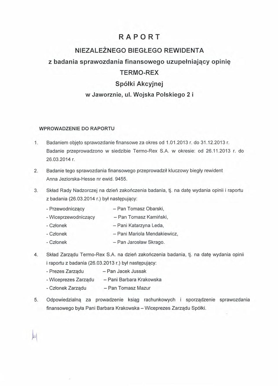 .11.2013 r. d 26.03.2014 r. 2. Badanie teg sprawzdania finansweg pzeprwadzil kluczwy biegly rewident Anna Jezirska-Hesse nr ewid. 9455. 3. Sklad Rady adzrczej na dzieh zakhczenia badania, tj.