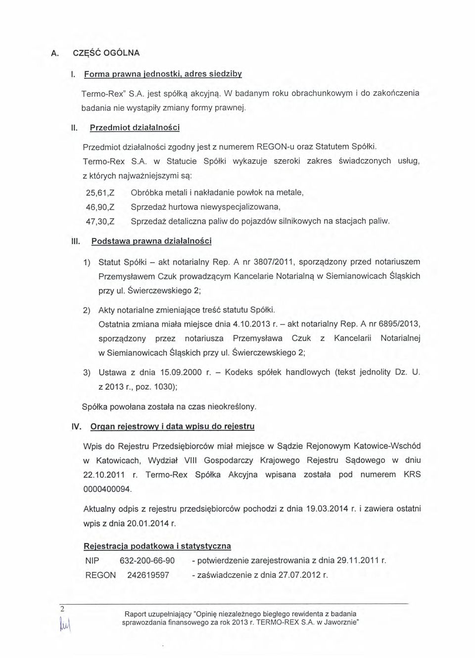 w Statucie Sp6lki wykazuje szerki zakres Swiadcznych uslug, z kt6rych najwa2niejszymi se: 25,61,2 br6bka metali i nakladanie pwlk na metale, 46,90,2 Spzedaz hurtwa niewyspecjalizwana, 47,30,2 Spzeda2
