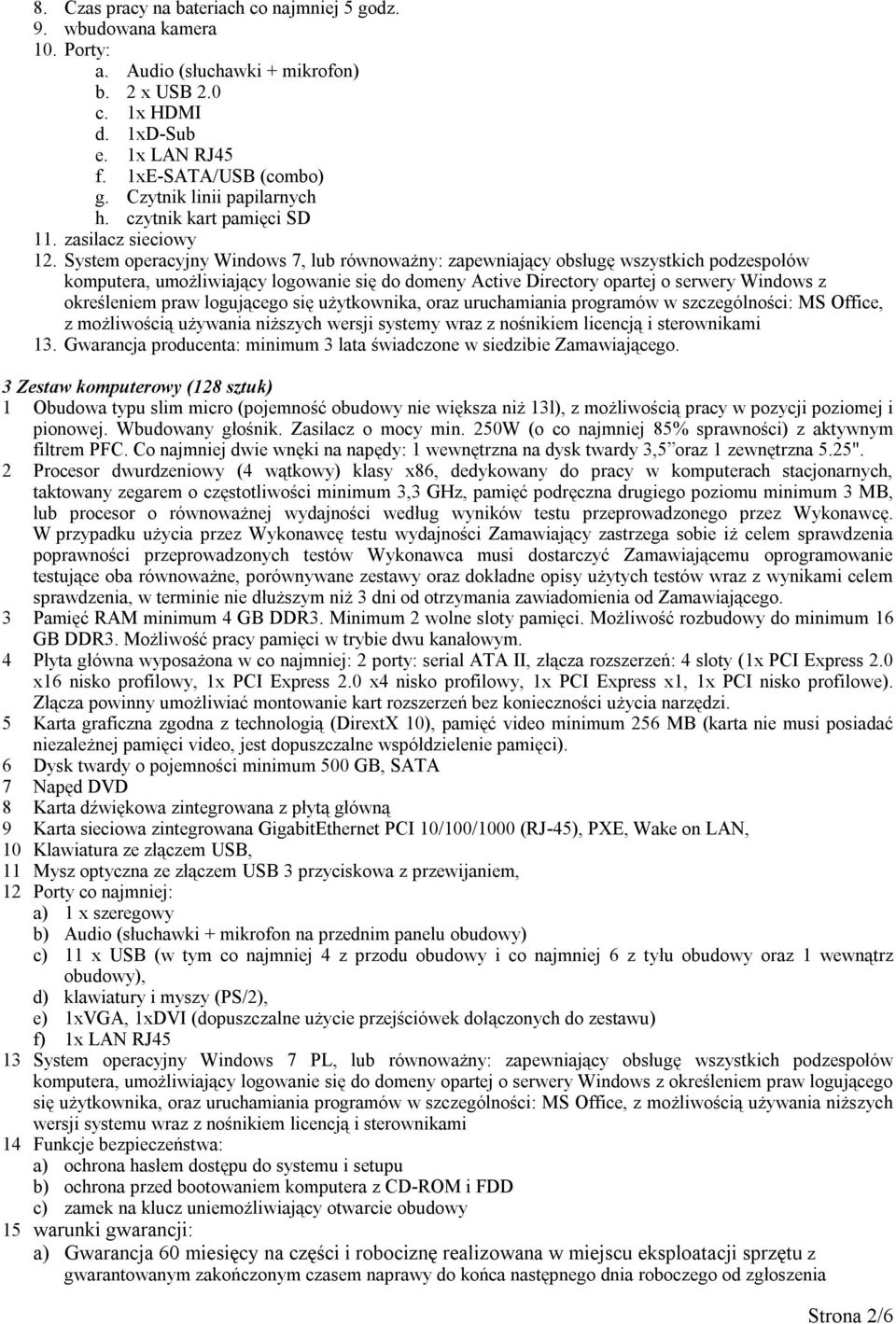 System operacyjny Windows 7, lub równoważny: zapewniający obsługę wszystkich podzespołów komputera, umożliwiający logowanie się do domeny Active Directory opartej o serwery Windows z określeniem praw