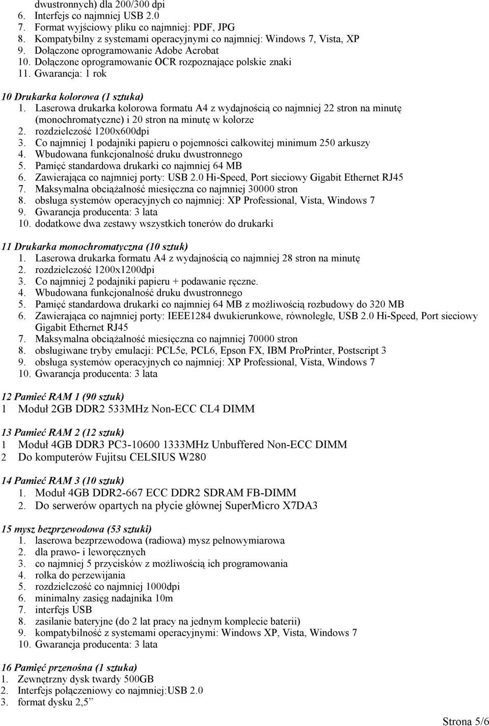 Laserowa drukarka kolorowa formatu A4 z wydajnością co najmniej 22 stron na minutę (monochromatyczne) i 20 stron na minutę w kolorze 2. rozdzielczość 1200x600dpi 3.