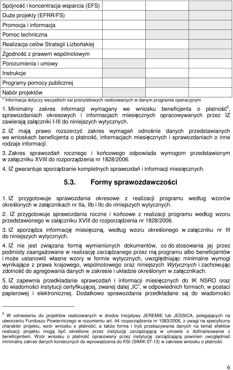 Minimalny zakres informacji wymagany we wniosku beneficjenta o płatność 2, sprawozdaniach okresowych i informacjach miesięcznych opracowywanych przez IZ zawierają załączniki I-III do niniejszych