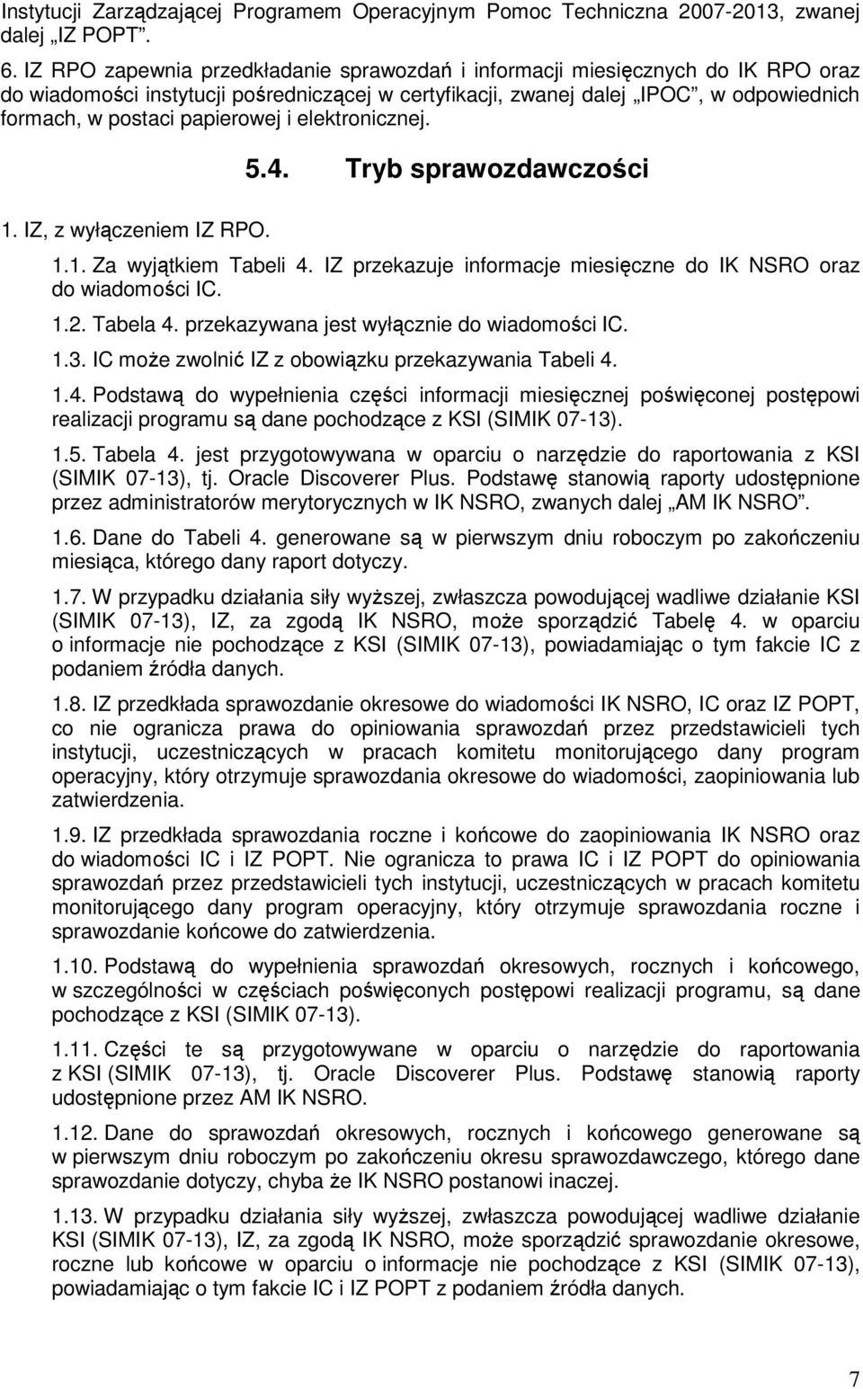 papierowej i elektronicznej. 5.4. Tryb sprawozdawczości 1. IZ, z wyłączeniem IZ RPO. 1.1. Za wyjątkiem Tabeli 4. IZ przekazuje informacje miesięczne do IK NSRO oraz do wiadomości IC. 1.2. Tabela 4.