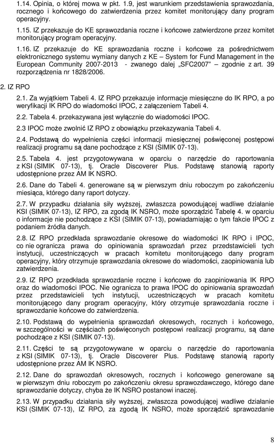 IZ przekazuje do KE sprawozdania roczne i końcowe za pośrednictwem elektronicznego systemu wymiany danych z KE System for Fund Management in the European Community 2007-2013 - zwanego dalej SFC2007