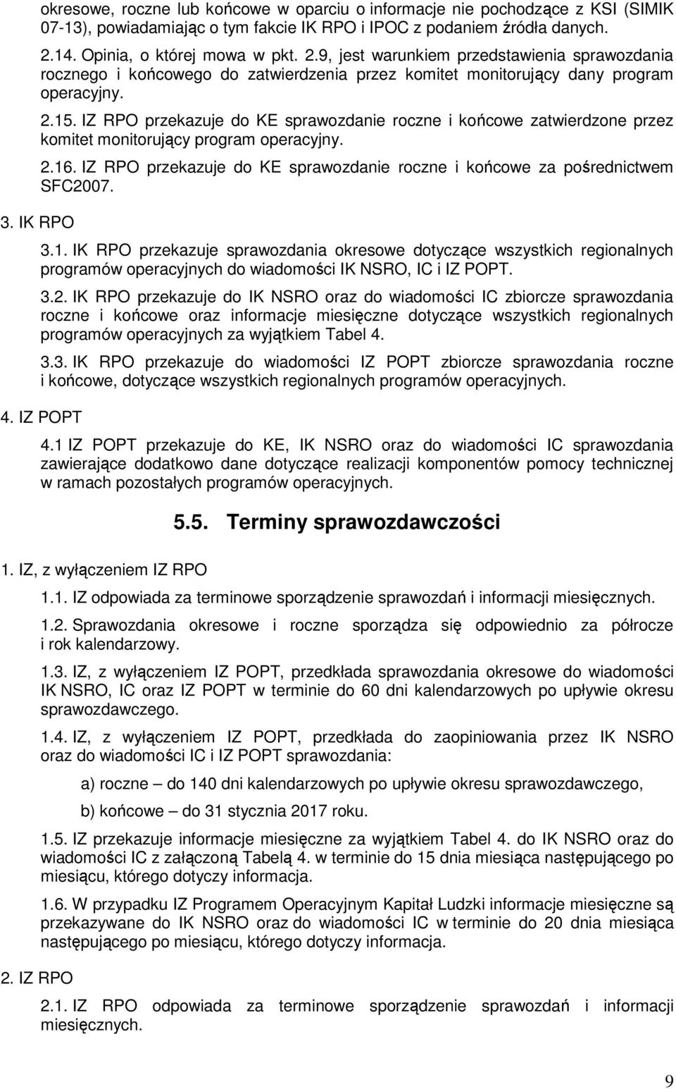 IZ RPO przekazuje do KE sprawozdanie roczne i końcowe zatwierdzone przez komitet monitorujący program operacyjny. 2.16. IZ RPO przekazuje do KE sprawozdanie roczne i końcowe za pośrednictwem SFC2007.