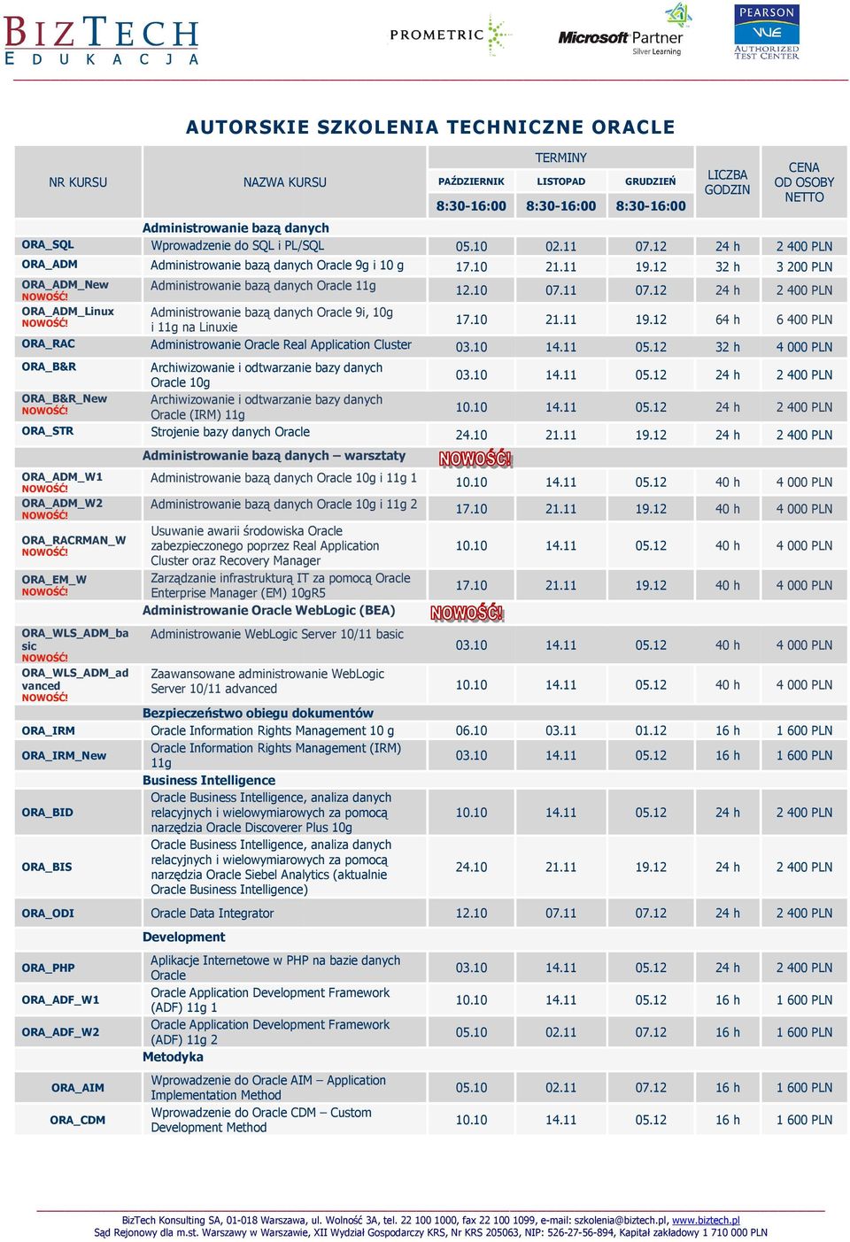 12 24 h 2 400 PLN Administrowanie bazą danych Oracle 9g i 10 g 17.10 21.11 19.12 32 h 3 200 PLN Administrowanie bazą danych Oracle 11g 12.10 07.11 07.