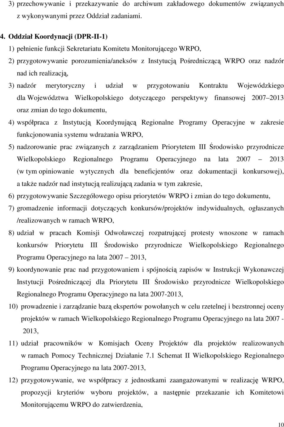 3) nadzór merytoryczny i udział w przygotowaniu Kontraktu Wojewódzkiego dla Województwa Wielkopolskiego dotyczącego perspektywy finansowej 2007 2013 oraz zmian do tego dokumentu, 4) współpraca z