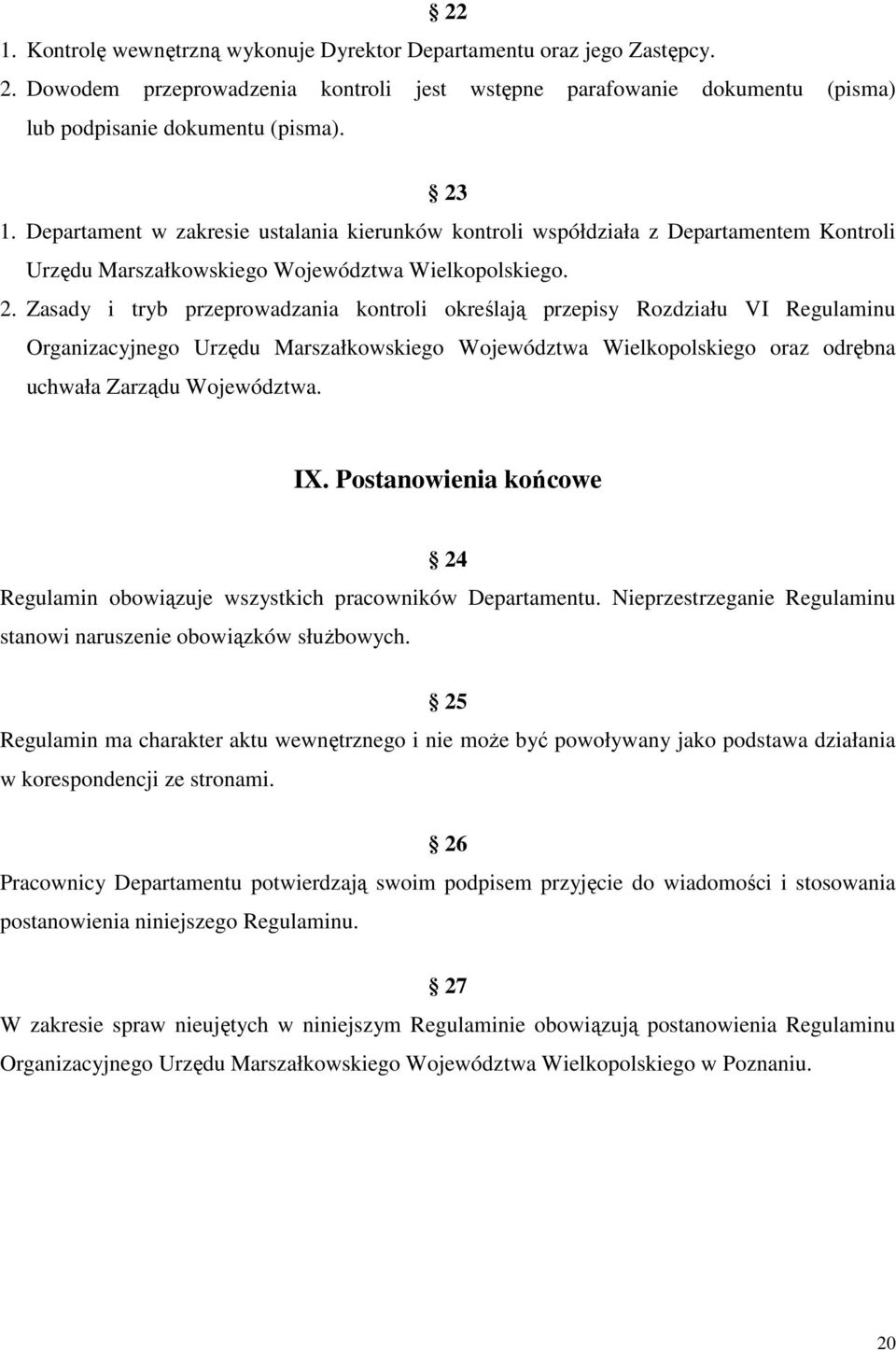 Zasady i tryb przeprowadzania kontroli określają przepisy Rozdziału VI Regulaminu Organizacyjnego Urzędu Marszałkowskiego Województwa Wielkopolskiego oraz odrębna uchwała Zarządu Województwa. IX.