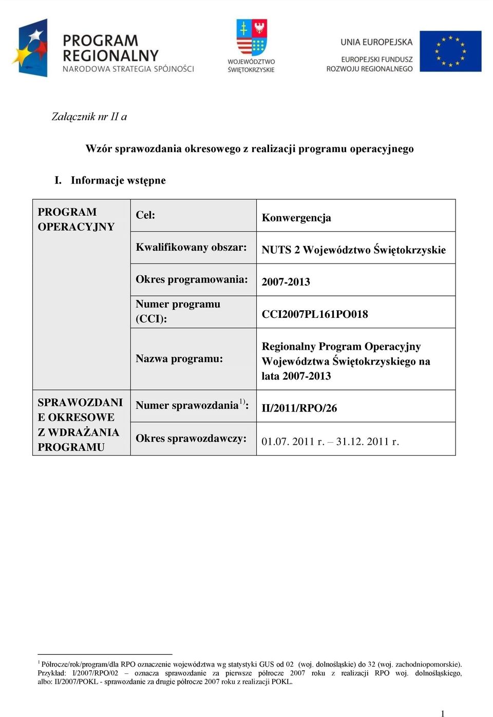 Regionalny Program Operacyjny Województwa Świętokrzyskiego na lata 2007-2013 SPRAWOZDANI E OKRESOWE Z WDRAŻANIA PROGRAMU Numer sprawozdania 1) : II/2011/RPO/26 Okres sprawozdawczy: 01.07. 2011 r. 31.